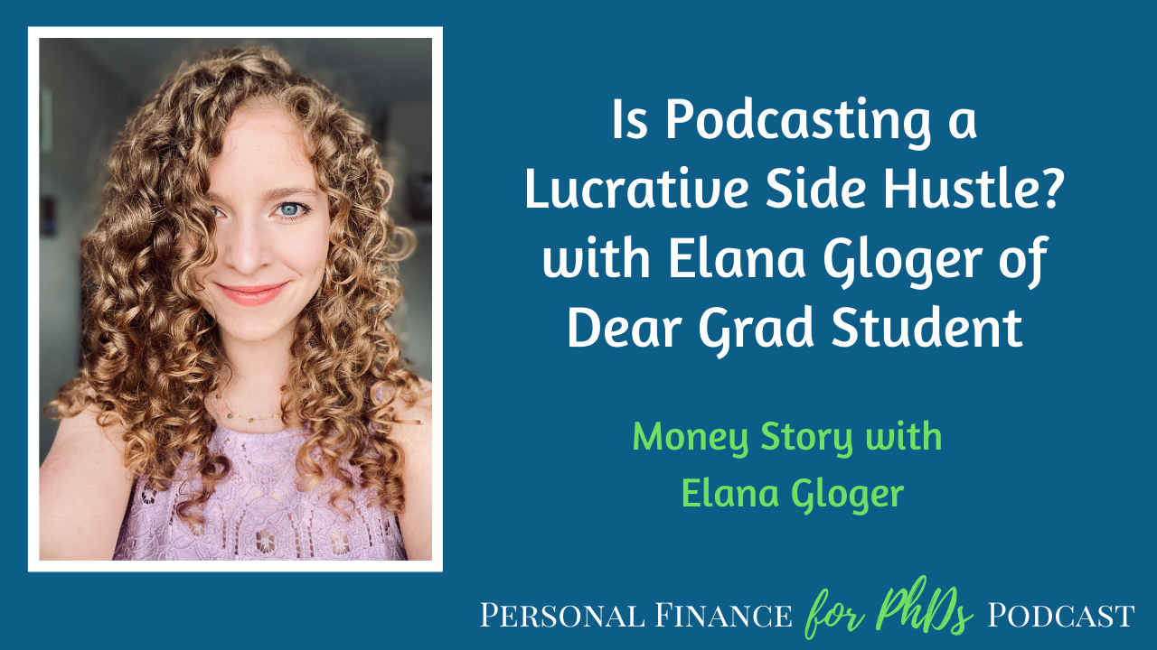 Is Podcasting a Lucrative Side Hustle? with Elana Gloger of Dear Grad Student