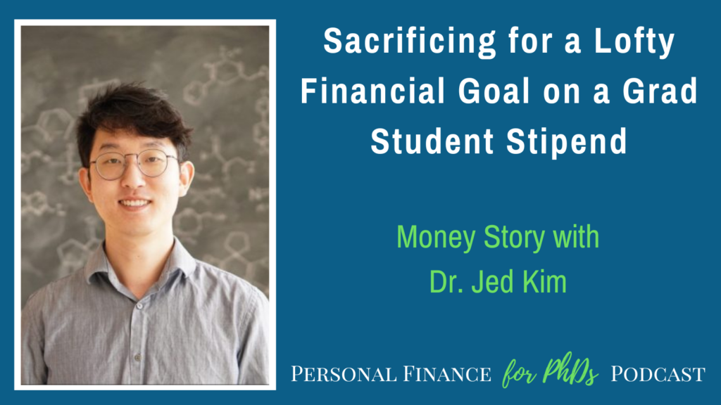Sacrificing for a Lofty Financial Goal on a Grad Student Stipend, Money Story with Dr. Jed Kim